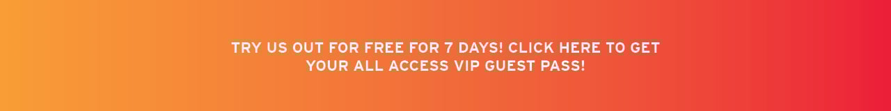 Try us out for free for 7 days! Click here to get your all access VIP guest pass