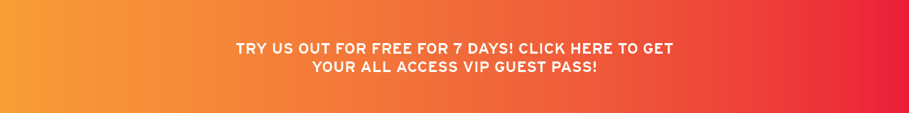 Try us out for free for 7 days! Click here to get your all access VIP guest pass